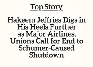 Top Story: Hakeem Jeffries Digs in His Heels Further as Major Airlines, Unions Call for End to Schumer-Caused Shutdown
