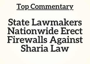 Top Commentary: State Lawmakers Nationwide Erect Firewalls Against Sharia Law