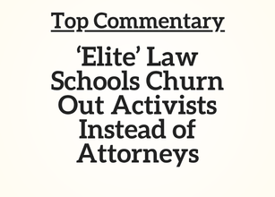 Top Commentary: ‘Elite’ Law Schools Churn Out Activists Instead of Attorneys