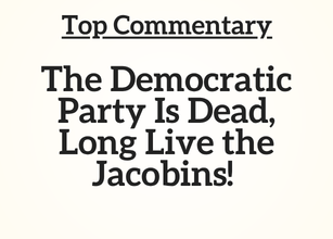 Top Commentary: The Democratic Party Is Dead, Long Live the Jacobins!
