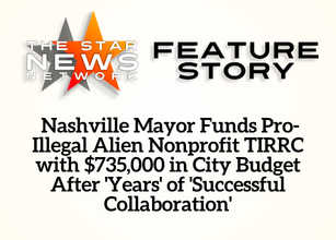 TSNN Featured: Nashville Mayor Funds Pro-Illegal Alien Nonprofit TIRRC with $735,000 in City Budget After ‘Years’ of ‘Successful Collaboration’