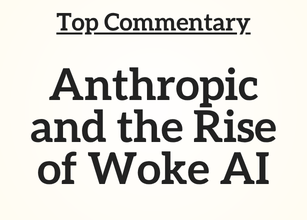 Top Commentary: Anthropic and the Rise of Woke AI