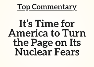 Top Commentary: It’s Time for America to Turn the Page on Its Nuclear Fears