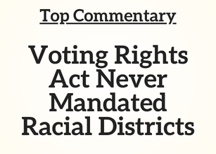 Top Commentary: Voting Rights Act Never Mandated Racial Districts