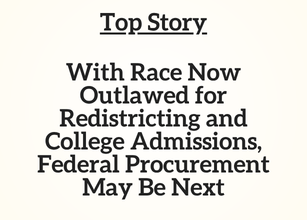 Top Story: With Race Now Outlawed for Redistricting and College Admissions, Federal Procurement May Be Next
