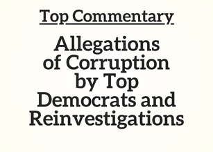 Top Commentary: Allegations of Corruption by Top Democrats and Reinvestigations
