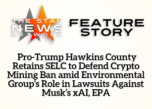 TSNN Featured: Pro-Trump Hawkins County Retains SELC to Defend Crypto Mining Ban amid Environmental Group’s Role in Lawsuits Against Musk’s xAI, EPA