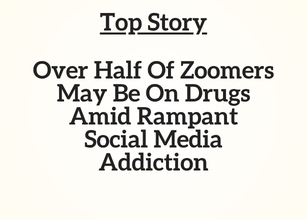 Top Story: Over Half Of Zoomers May Be On Drugs Amid Rampant Social Media Addiction