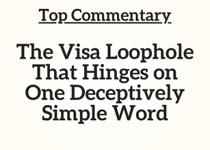 Top Commentary: The Visa Loophole That Hinges on One Deceptively Simple Word